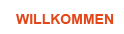 WILLKOMMEN